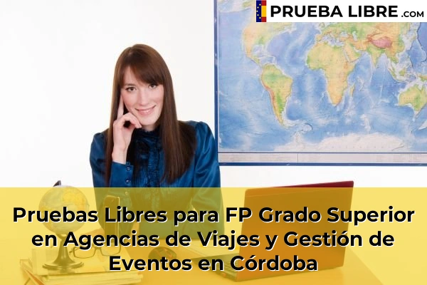 Pruebas Libres FP en Agencias de Viajes y Gestión de Eventos 19 Pruebas Libres para FP Grado Superior en Agencias de Viajes y Gestión de Eventos en Córdoba
