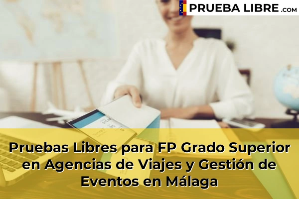 Pruebas Libres FP en Agencias de Viajes y Gestión de Eventos 34 Pruebas Libres para FP Grado Superior en Agencias de Viajes y Gestión de Eventos en Málaga