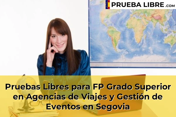 Pruebas Libres FP en Agencias de Viajes y Gestión de Eventos 42 Pruebas Libres para FP Grado Superior en Agencias de Viajes y Gestión de Eventos en Segovia