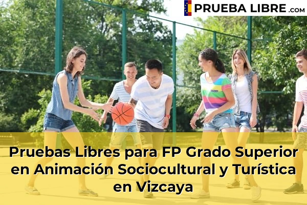 Pruebas Libres FP en Animación Sociocultural y Turística 51 Pruebas Libres para FP Grado Superior en Animación Sociocultural y Turística en Vizcaya