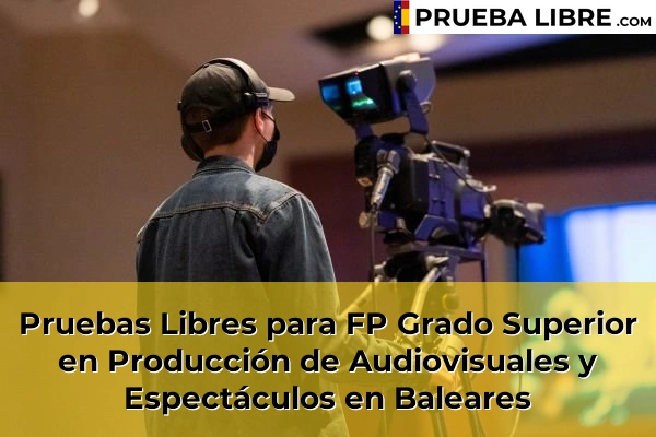 Pruebas Libres FP en Producción de Audiovisuales y Espectáculos 10 Pruebas Libres para FP Grado Superior en Producción de Audiovisuales y Espectáculos en Baleares