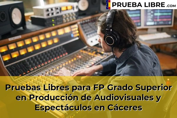 Pruebas Libres FP en Producción de Audiovisuales y Espectáculos 13 Pruebas Libres para FP Grado Superior en Producción de Audiovisuales y Espectáculos en Cáceres