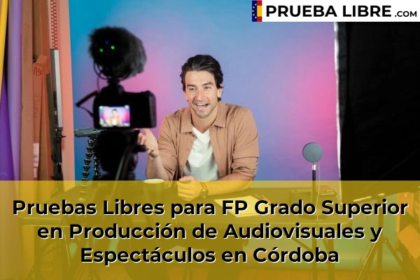 Pruebas Libres FP en Producción de Audiovisuales y Espectáculos 19 Pruebas Libres para FP Grado Superior en Producción de Audiovisuales y Espectáculos en Córdoba