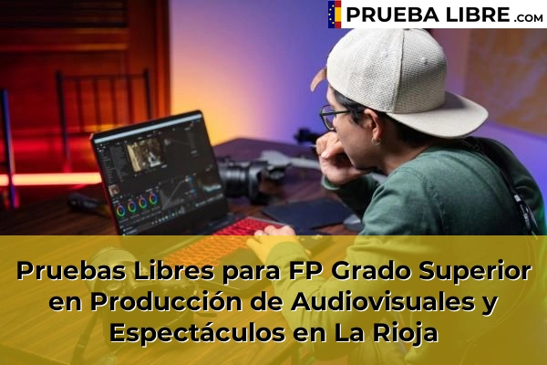 Pruebas Libres FP en Producción de Audiovisuales y Espectáculos 28 Pruebas Libres para FP Grado Superior en Producción de Audiovisuales y Espectáculos en La Rioja