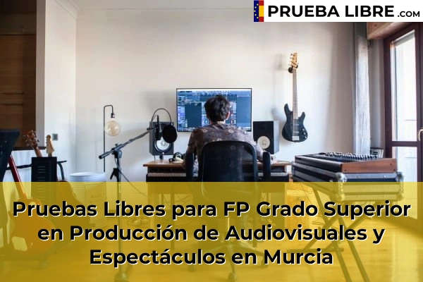 Pruebas Libres FP en Producción de Audiovisuales y Espectáculos 36 Pruebas Libres para FP Grado Superior en Producción de Audiovisuales y Espectáculos en Murcia