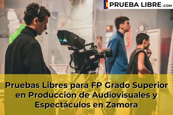 Pruebas Libres FP en Producción de Audiovisuales y Espectáculos 52 Pruebas Libres para FP Grado Superior en Producción de Audiovisuales y Espectáculos en Zamora